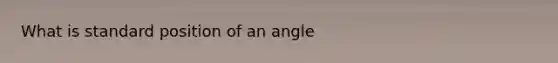 What is standard position of an angle