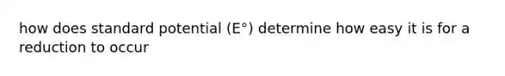 how does standard potential (E°) determine how easy it is for a reduction to occur