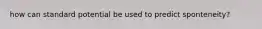 how can standard potential be used to predict sponteneity?