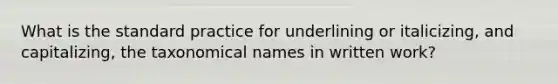 What is the standard practice for underlining or italicizing, and capitalizing, the taxonomical names in written work?