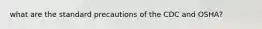 what are the standard precautions of the CDC and OSHA?