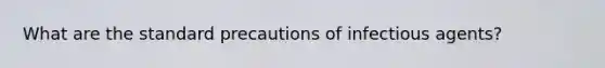 What are the standard precautions of infectious agents?