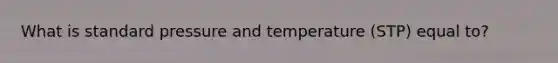 What is standard pressure and temperature (STP) equal to?