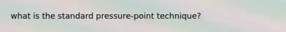 what is the standard pressure-point technique?