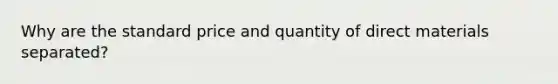 Why are the standard price and quantity of direct materials separated?