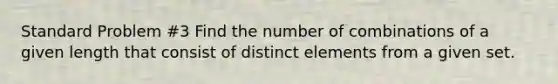 Standard Problem #3 Find the number of combinations of a given length that consist of distinct elements from a given set.