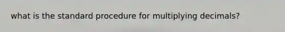 what is the standard procedure for multiplying decimals?