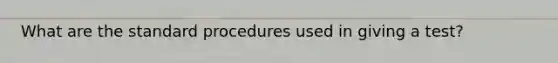 What are the standard procedures used in giving a test?