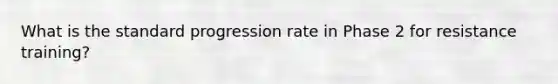 What is the standard progression rate in Phase 2 for resistance training?