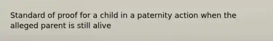 Standard of proof for a child in a paternity action when the alleged parent is still alive