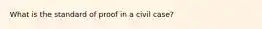 What is the standard of proof in a civil case?