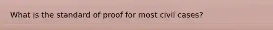 What is the standard of proof for most civil cases?