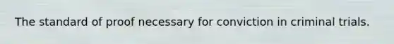 The standard of proof necessary for conviction in criminal trials.
