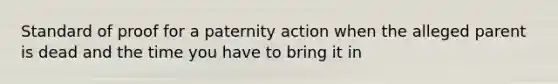 Standard of proof for a paternity action when the alleged parent is dead and the time you have to bring it in