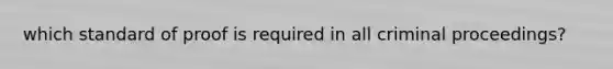 which standard of proof is required in all criminal proceedings?