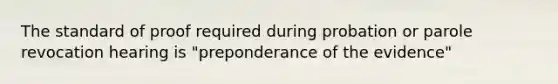 The standard of proof required during probation or parole revocation hearing is "preponderance of the evidence"