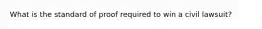 What is the standard of proof required to win a civil lawsuit?