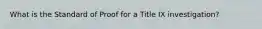What is the Standard of Proof for a Title IX investigation?