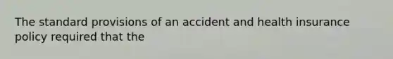 The standard provisions of an accident and health insurance policy required that the