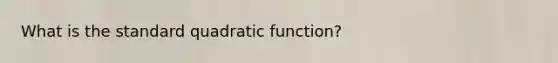 What is the standard quadratic function?