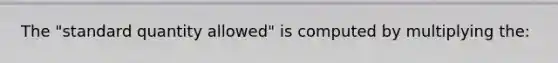 The "standard quantity allowed" is computed by multiplying the: