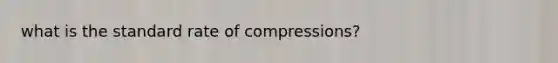 what is the standard rate of compressions?