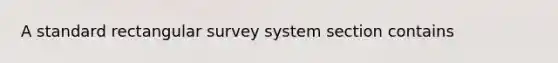 A standard rectangular survey system section contains