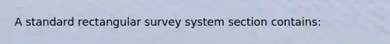 A standard rectangular survey system section contains: