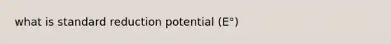 what is standard reduction potential (E°)