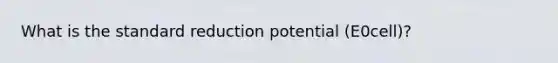 What is the standard reduction potential (E0cell)?