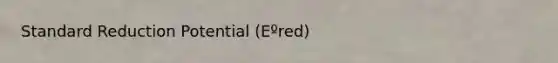 Standard Reduction Potential (Eºred)