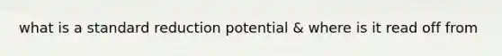 what is a standard reduction potential & where is it read off from