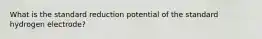 What is the standard reduction potential of the standard hydrogen electrode?