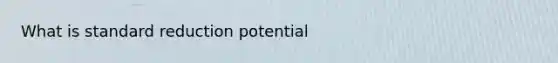 What is standard reduction potential