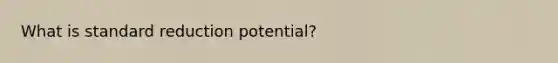 What is standard reduction potential?