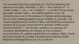 The standard reduction potentials (E'°) for the following half reactions are given. Pyruvate- + 2H+ + 2e-→ lactate- E'° = -0.185 V NAD+ + H+ + 2e-→ NADH E'° = -0.320 V If you mixed pyruvate, lactate, NAD+, and NADH together, all at l M concentrations and in the presence of lactate dehydrogenase, which of the following would happen initially? A. pyruvate and lactate would become oxidized; NAD+ and NADH would become reduced. B. pyruvate would become reduced, NADH would become oxidized. C. No reaction would occur because all reactants and products are already at their standard concentrations. D. Lactate would become oxidized, NAD+ would become reduced. E. Lactate would become oxidized, NADH would be unchanged because it is a cofactor.