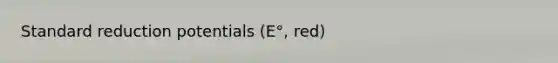 Standard reduction potentials (E°, red)