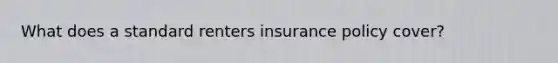 What does a standard renters insurance policy cover?