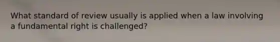 What standard of review usually is applied when a law involving a fundamental right is challenged?