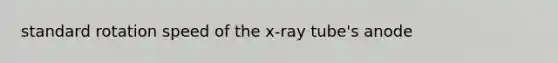 standard rotation speed of the x-ray tube's anode