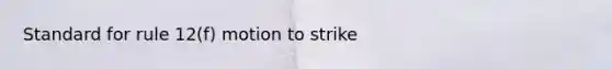 Standard for rule 12(f) motion to strike