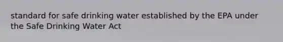 standard for safe drinking water established by the EPA under the Safe Drinking Water Act