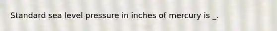 Standard sea level pressure in inches of mercury is _.