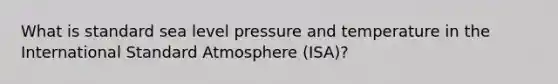 What is standard sea level pressure and temperature in the International Standard Atmosphere (ISA)?