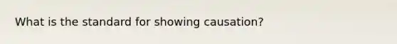 What is the standard for showing causation?