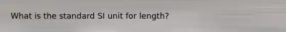 What is the standard SI unit for length?