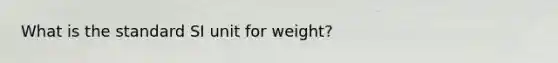 What is the standard SI unit for weight?