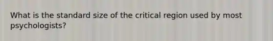 What is the standard size of the critical region used by most psychologists?