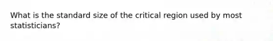 What is the standard size of the critical region used by most statisticians?