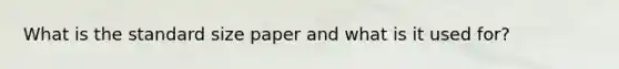 What is the standard size paper and what is it used for?